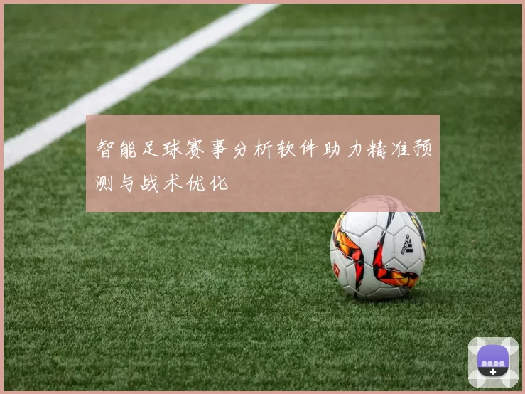 智能足球赛事分析软件助力精准预测与战术优化